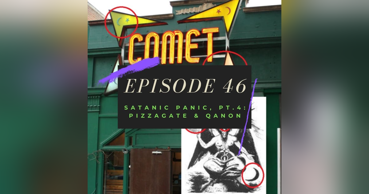 Ep. 46: Satanic Panic, Pt. 4 - Pizzagate & QAnon Ep. 46: Satanic Panic, Pt. 4 - Pizzagate & QAnon