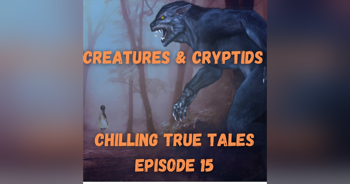 Chilling True Tales - Ep 15 -  Creepy Creatures and Cryptids Chilling True Tales - Ep 15 -  Creepy Creatures and Cryptids