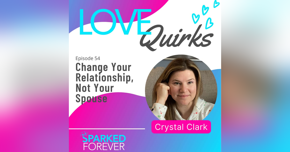 Change Your Relationship, Not Your Spouse | LQ054 Change Your Relationship, Not Your Spouse | LQ054