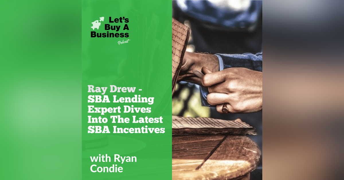 Ray Drew - SBA Lending Expert Dives Into the Latest SBA Incentives Ray Drew - SBA Lending Expert Dives Into the Latest SBA Incentives