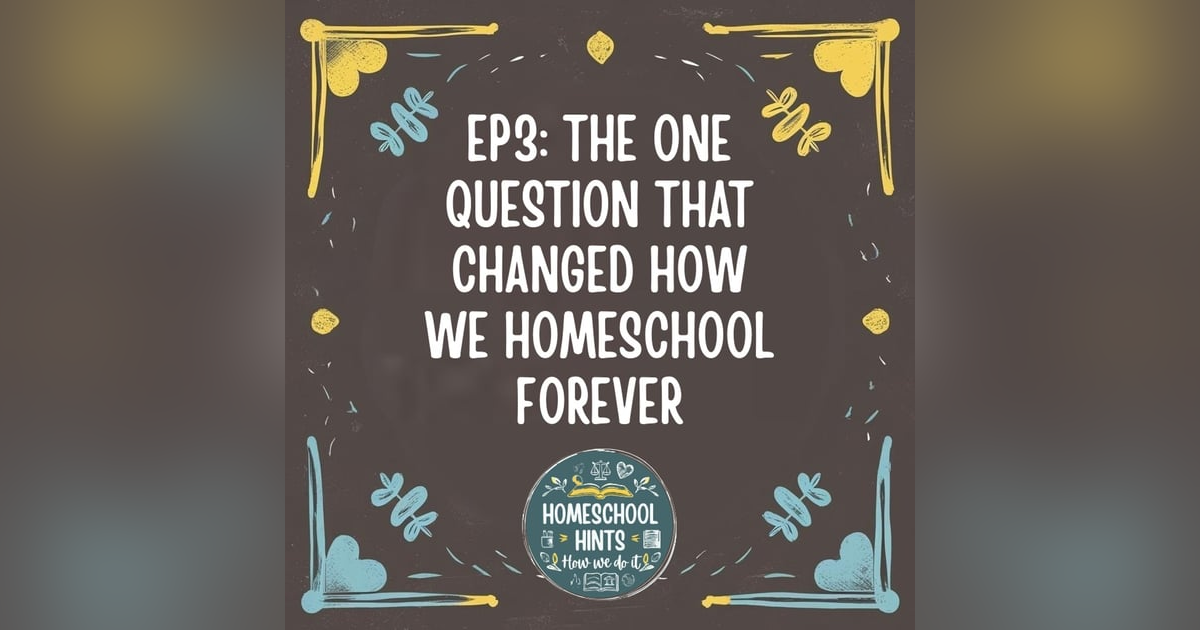 EP3: The One Question That Changed How We Homeschool Forever EP3: The One Question That Changed How We Homeschool Forever