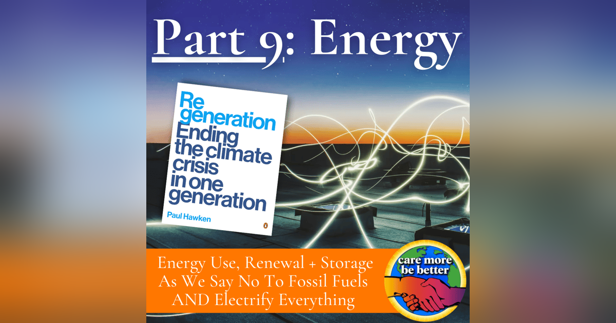 Regeneration Part 9: Energy Use, Renewal and Storage As We Transition Away from Fossil Fuels and Electrify Everything Regeneration Part 9: Energy Use, Renewal and Storage As We Transition Away from Fossil Fuels and Electrify Everything