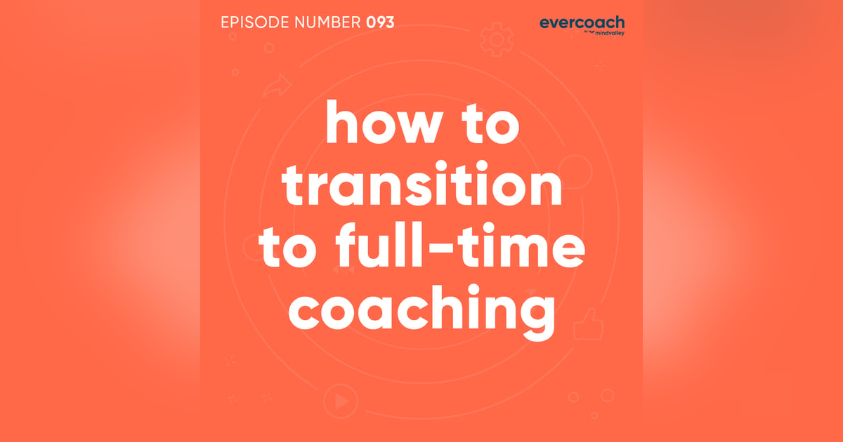 93. How To Transition To Full-Time Coaching 93. How To Transition To Full-Time Coaching