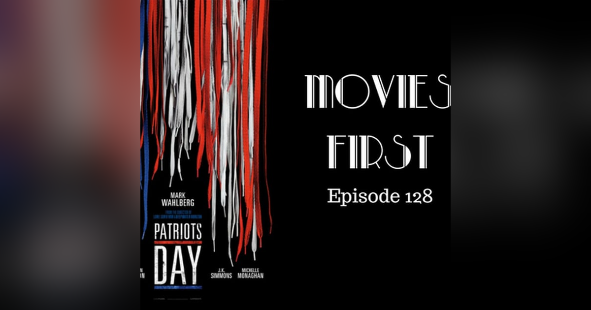 130: Patriots Day - Movies First with Alex First Episode 128 130: Patriots Day - Movies First with Alex First Episode 128