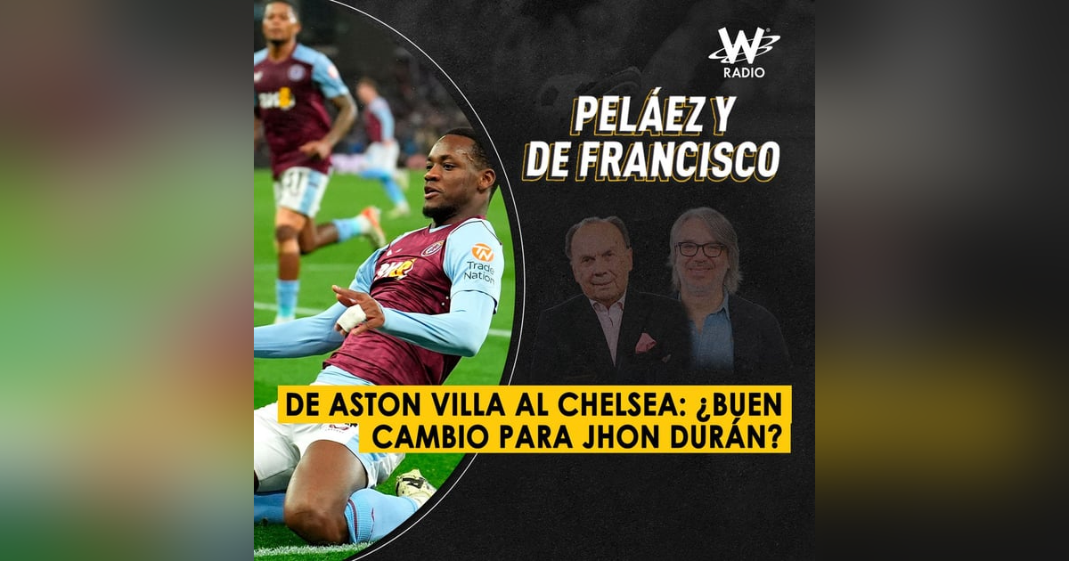 De Aston Villa al Chelsea: ¿buen cambio para Jhon Durán? De Aston Villa al Chelsea: ¿buen cambio para Jhon Durán?