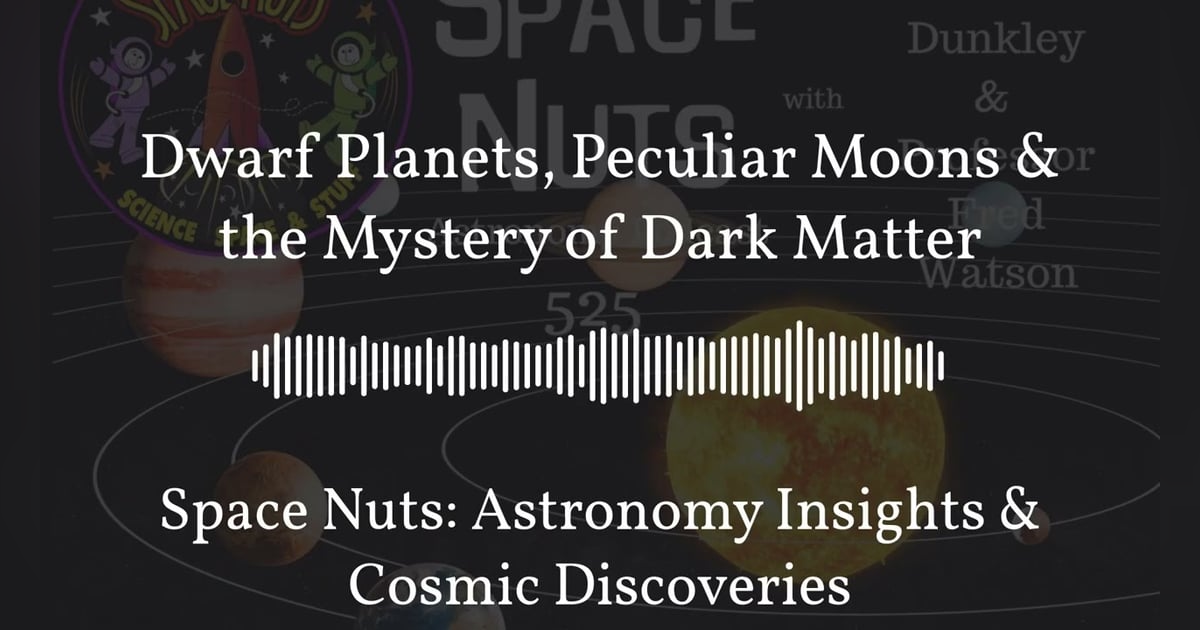 Dwarf Planets, Peculiar Moons & the Mystery of Dark Matter | Space Nuts: Astronomy Insights &... Dwarf Planets, Peculiar Moons & the Mystery of Dark Matter | Space Nuts: Astronomy Insights &...
