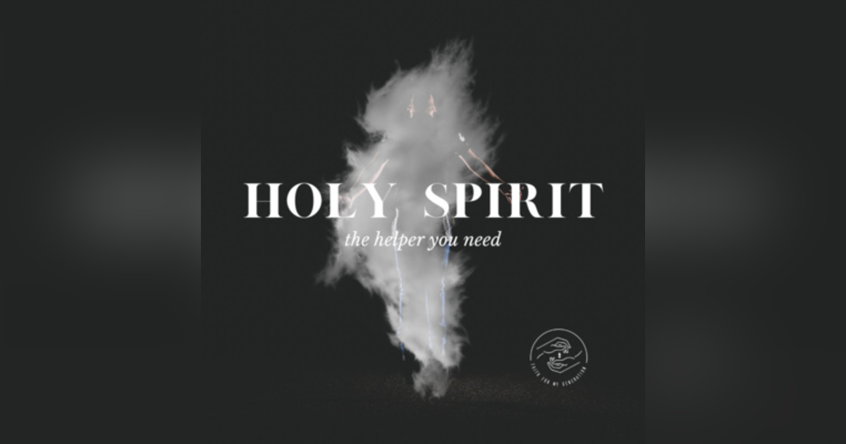 Holy Spirit: the Helper You Need! Part Four Holy Spirit: the Helper You Need! Part Four