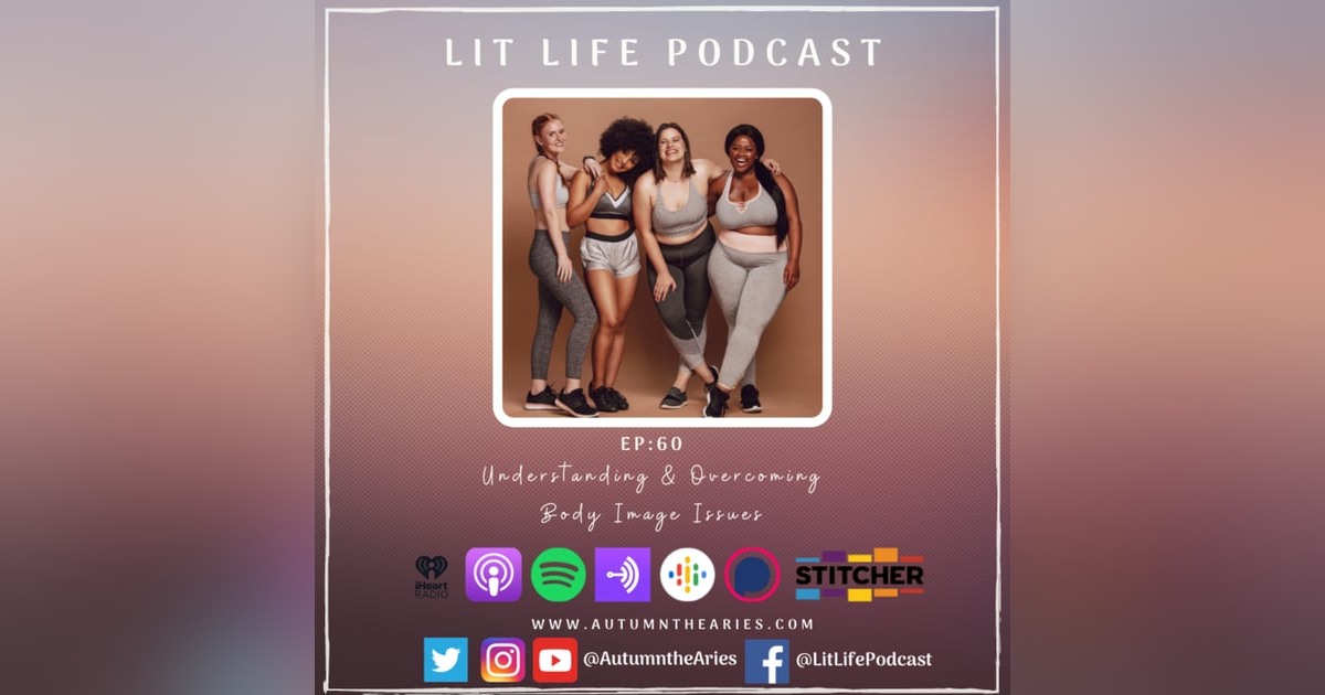 EP 60: Understanding & Overcoming Body Image Issues EP 60: Understanding & Overcoming Body Image Issues