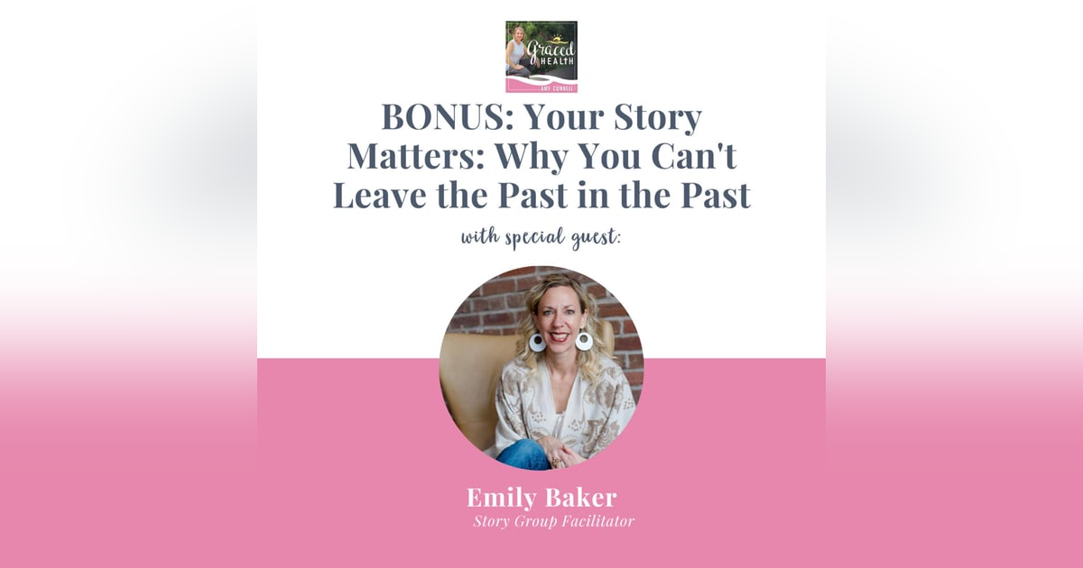 BONUS: Your Story Matters: Why You Can't Leave the Past in the Past BONUS: Your Story Matters: Why You Can't Leave the Past in the Past