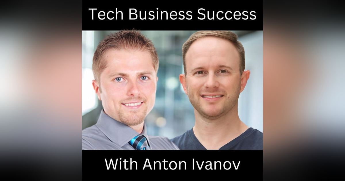 Tech Business Success With Anton Ivanov Tech Business Success With Anton Ivanov