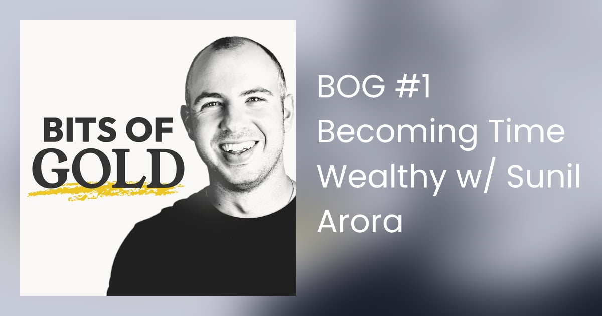 BOG #1 Becoming Time Wealthy w/ Sunil Arora - Bits of Gold