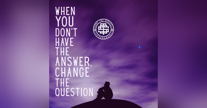 image for When You Don’t Have The Answer, Change The Question