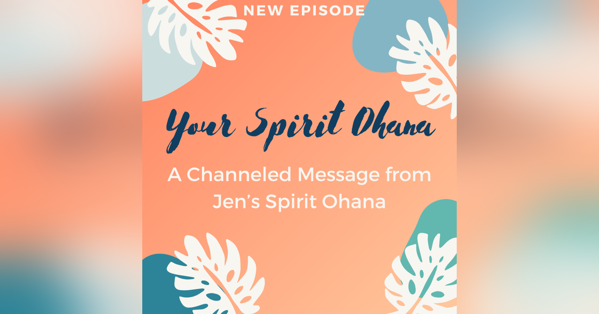 Your Spirit Ohana: A Channeled Message from Jen's Spirit Ohana! Your Spirit Ohana: A Channeled Message from Jen's Spirit Ohana!