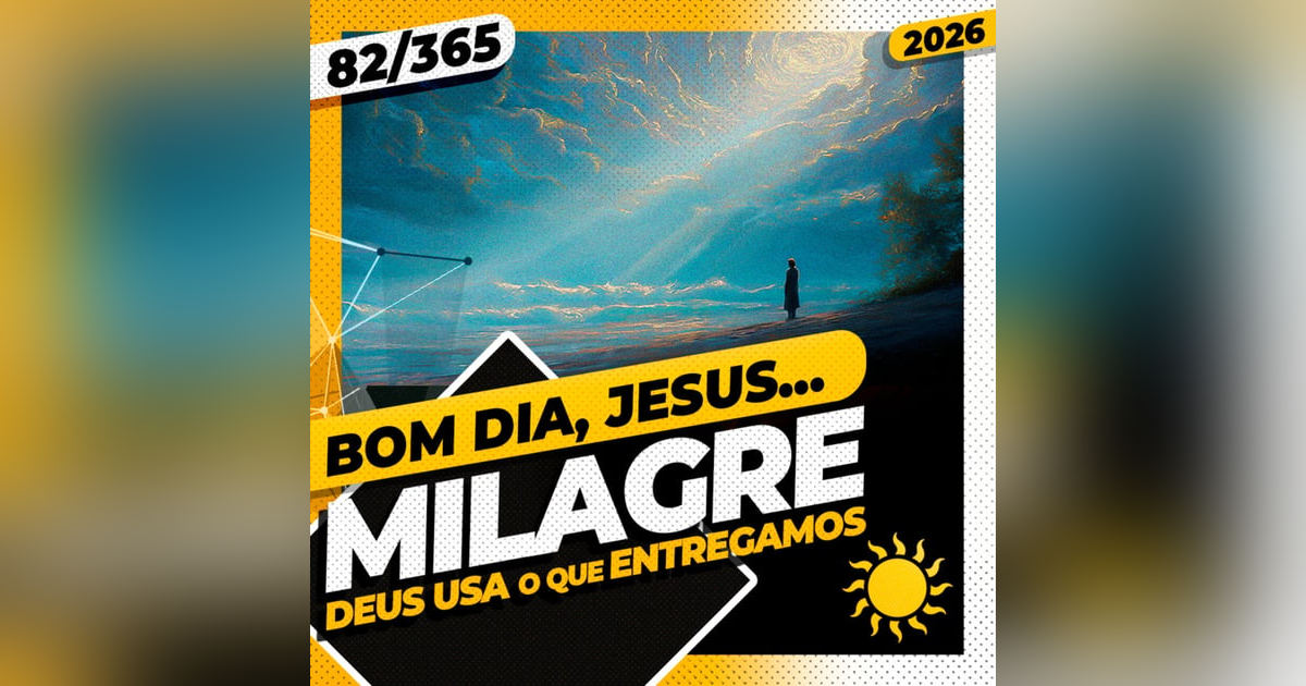MILAGRE: DEUS USA O QUE ENTREGAMOS - Bom dia, Jesus! 82/365 (2026) MILAGRE: DEUS USA O QUE ENTREGAMOS - Bom dia, Jesus! 82/365 (2026)