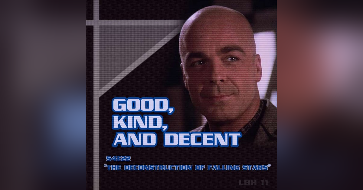 #11 – Good, Kind, and Decent (THE DECONSTRUCTION OF FALLING STARS) #11 – Good, Kind, and Decent (THE DECONSTRUCTION OF FALLING STARS)