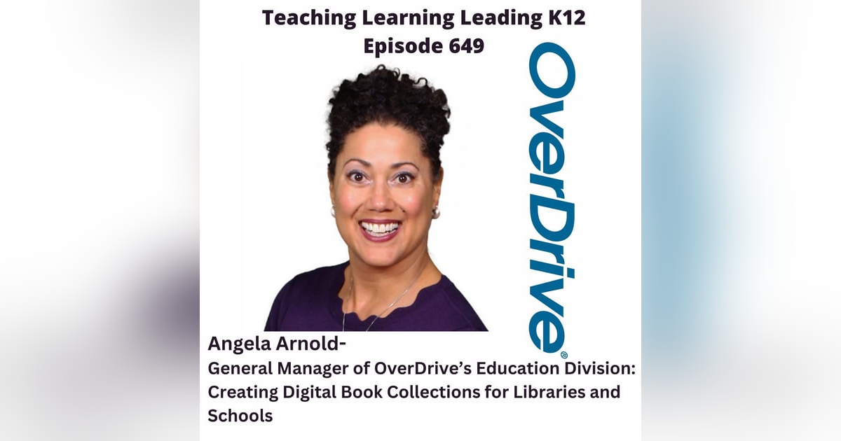 Angela Arnold - General Manager of Overdrive's Education Division: Creating Digital Book Collections for Libraries and Schools - 649 Angela Arnold - General Manager of Overdrive's Education Division: Creating Digital Book Collections for Libraries and Schools - 649