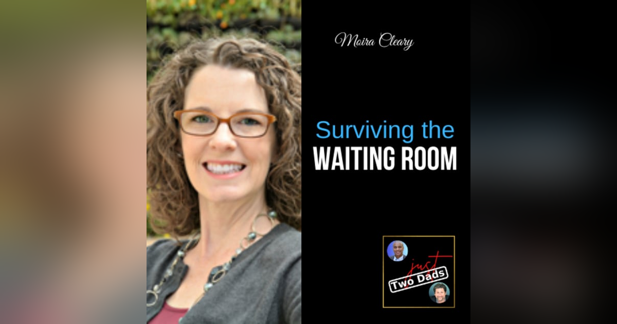 Episode 53: Moira Cleary | Surviving the Waiting Room Episode 53: Moira Cleary | Surviving the Waiting Room
