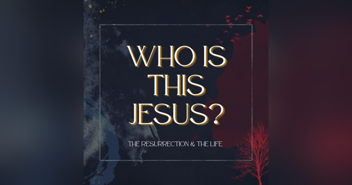 Who is the Jesus: The Resurrection and the Life Who is the Jesus: The Resurrection and the Life