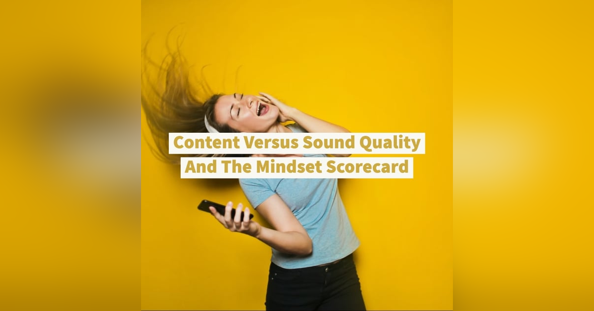Content Versus Sound Quality And The Mindset Scorecard Content Versus Sound Quality And The Mindset Scorecard