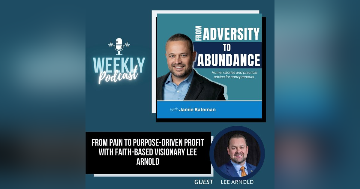From Pain to Purpose-Driven Profit with Faith-Based Visionary Lee Arnold From Pain to Purpose-Driven Profit with Faith-Based Visionary Lee Arnold