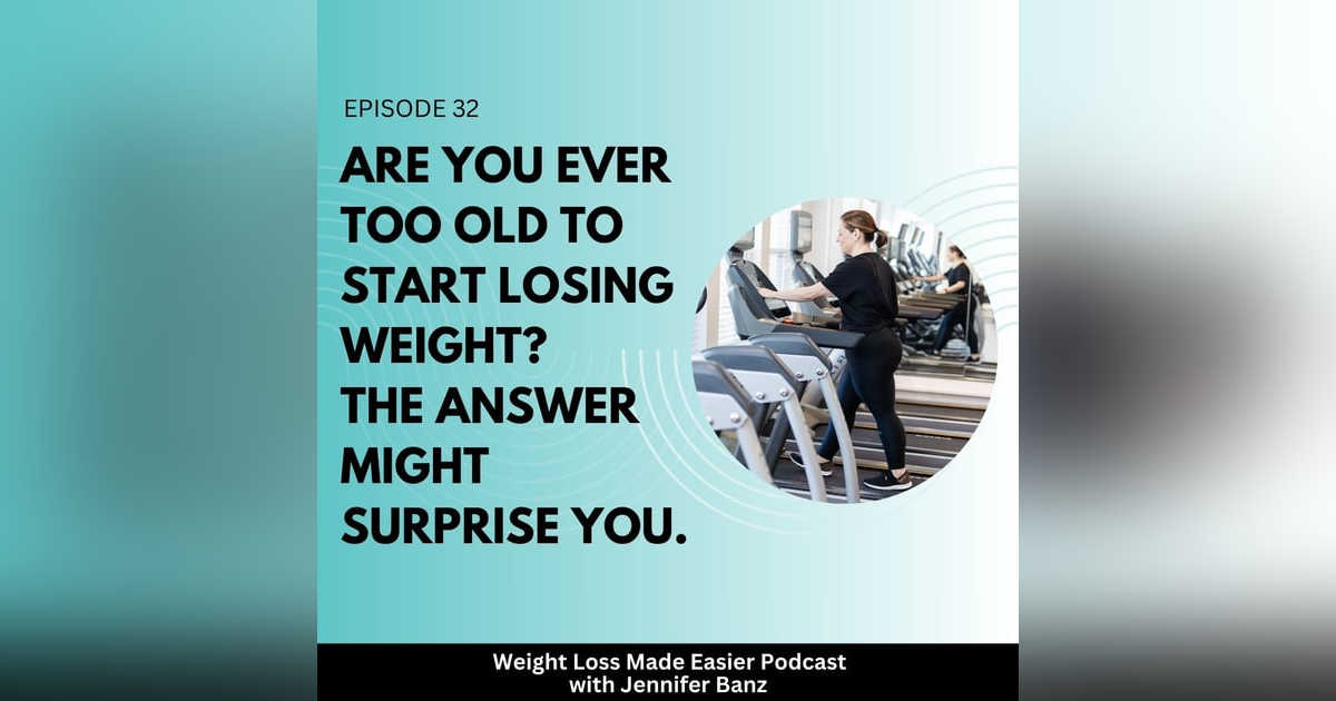 32. Are You Ever Too Old to Lose Weight? 32. Are You Ever Too Old to Lose Weight?