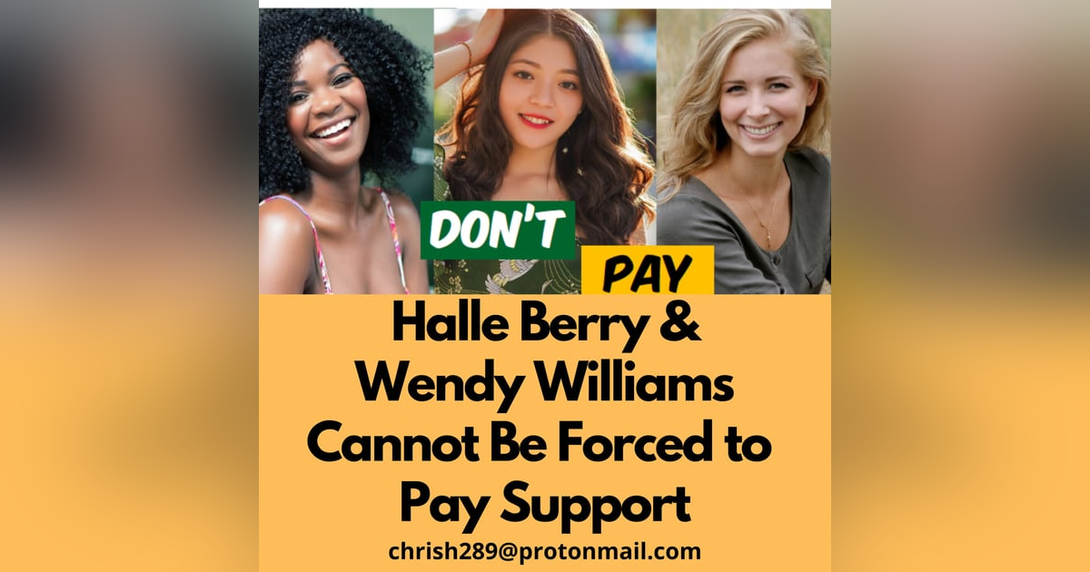 Season 2- Episode 4 - HALLE BERRY AND WENDY WILLIAMS Cannot be forced or compelled to Pay Child Support. Mothers don't pay. Season 2- Episode 4 - HALLE BERRY AND WENDY WILLIAMS Cannot be forced or compelled to Pay Child Support. Mothers don't pay.