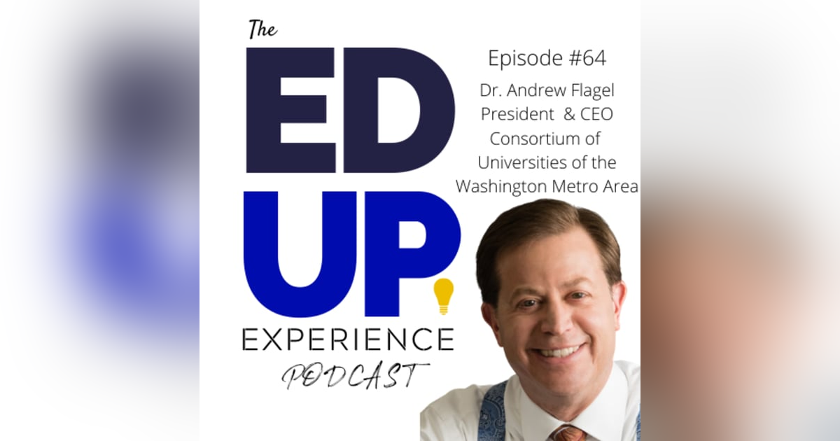 64: Survive & Thrive through a Higher Education Consortium - w/ Dr. Andrew Flagel, President, Consortium of Universities of the Washington Metro Area 64: Survive & Thrive through a Higher Education Consortium - w/ Dr. Andrew Flagel, President, Consortium of Universities of the Washington Metro Area