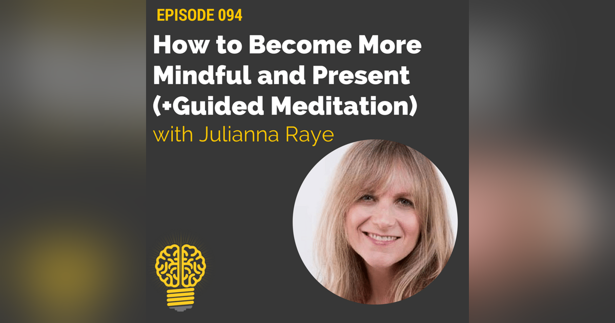 094 -  How to Become More Mindful and Present (+Guided Meditation) | Julianna Raye 094 -  How to Become More Mindful and Present (+Guided Meditation) | Julianna Raye