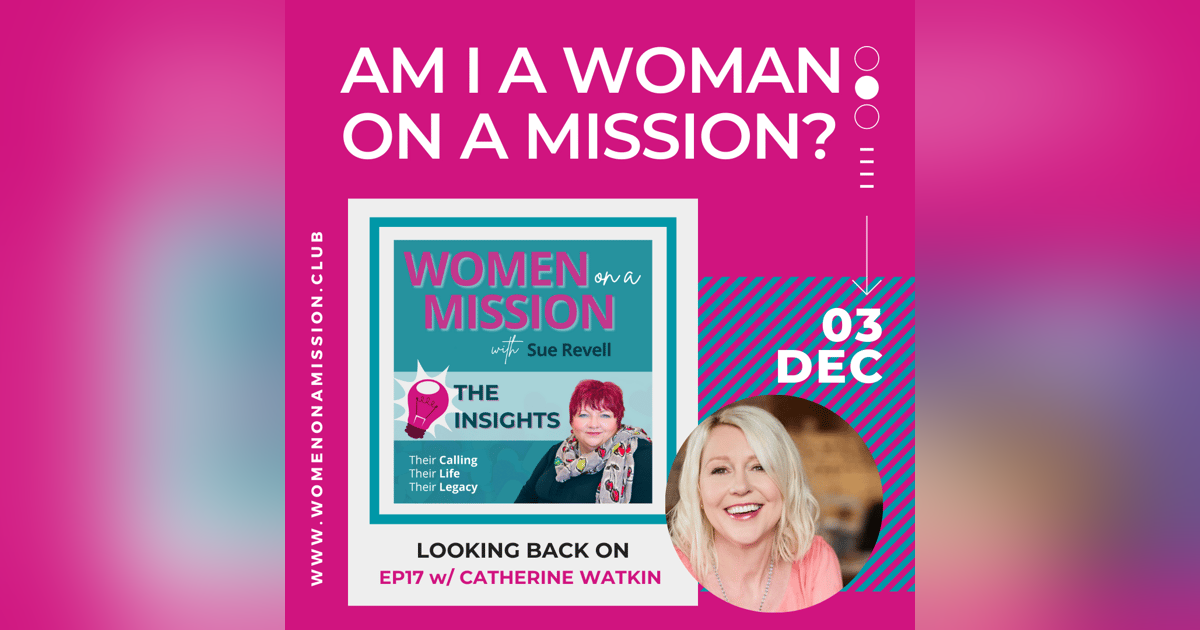 Episode 18: Looking back on "Am I a Woman on a Mission" with Catherine Watkin (Insights) Episode 18: Looking back on "Am I a Woman on a Mission" with Catherine Watkin (Insights)
