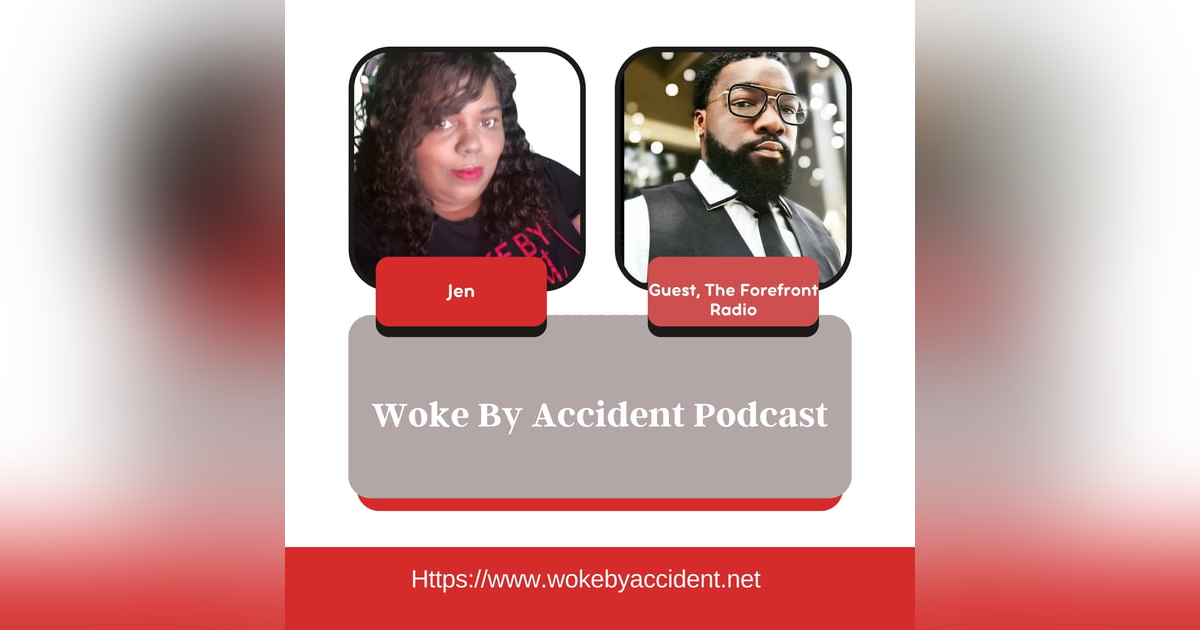 Woke By Accident Podcast -Episode 102- Guest, The Forefront Radio- New updates Woke By Accident Podcast -Episode 102- Guest, The Forefront Radio- New updates