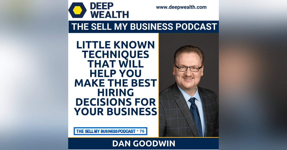 Dan Goodwin Reveals Little Known Techniques That Will Help You Make The Best Hiring Decisions For Your Business (#76) Dan Goodwin Reveals Little Known Techniques That Will Help You Make The Best Hiring Decisions For Your Business (#76)