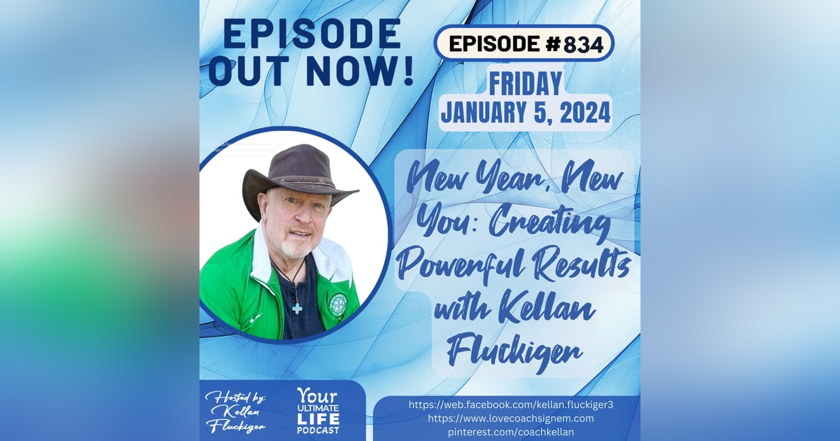 New Year, New You: Creating Powerful Results with Kellan Fluckiger, 834 New Year, New You: Creating Powerful Results with Kellan Fluckiger, 834