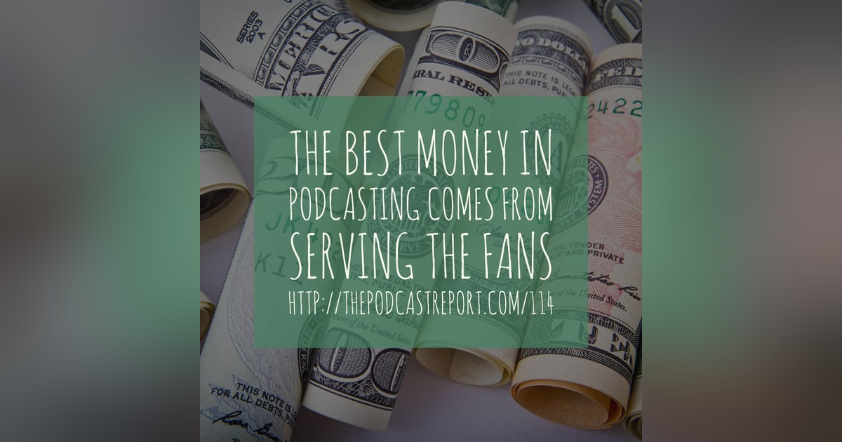 The Best Money In Podcasting Comes From Serving The Fans - The Podcast Industry Report With Paul Colligan Episode #114 The Best Money In Podcasting Comes From Serving The Fans - The Podcast Industry Report With Paul Colligan Episode #114