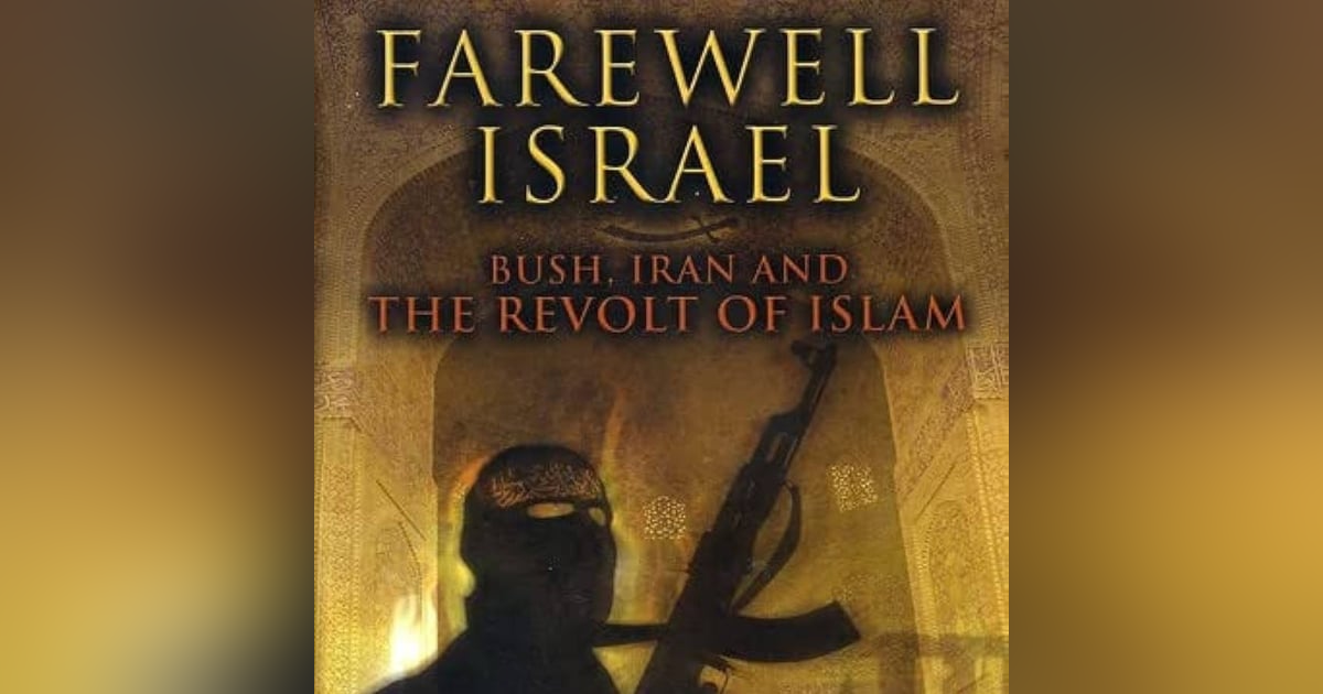 Farewell Isreal: Bush, Iran, and the Revolt of Islam Farewell Isreal: Bush, Iran, and the Revolt of Islam
