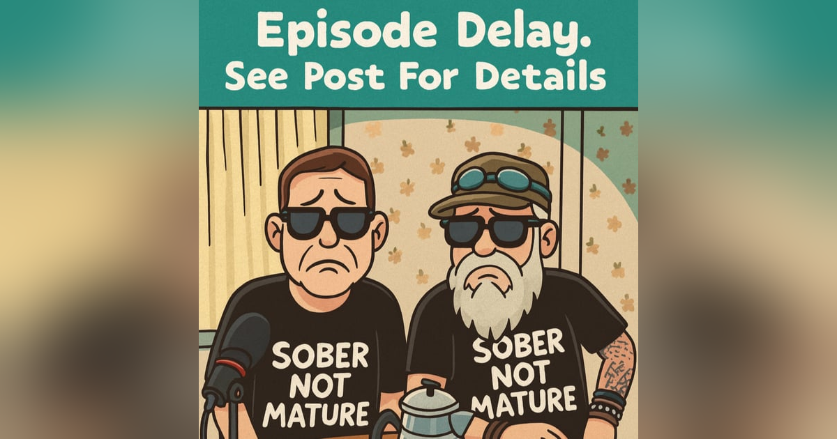 SoberNotMature - Episode Delay SoberNotMature - Episode Delay