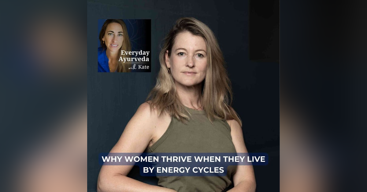 48. Why Women Thrive When They Live by Energy Cycles 48. Why Women Thrive When They Live by Energy Cycles