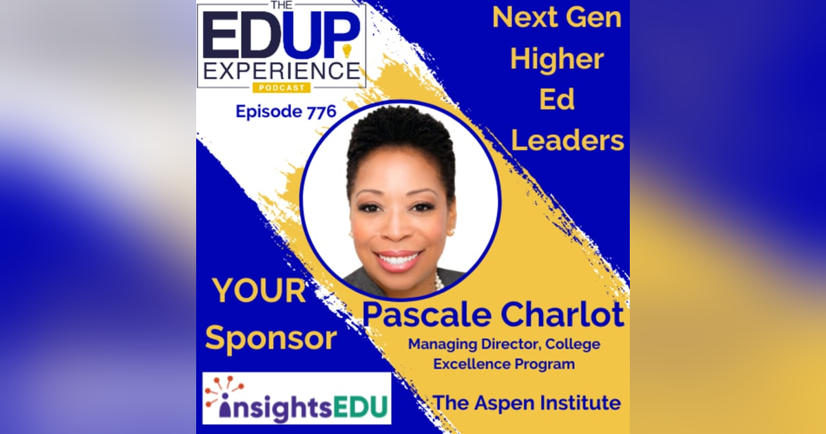 776: Next Gen Higher Ed Leaders - with Pascale Charlot, Managing Director, College Excellence Program, The Aspen Institute 776: Next Gen Higher Ed Leaders - with Pascale Charlot, Managing Director, College Excellence Program, The Aspen Institute