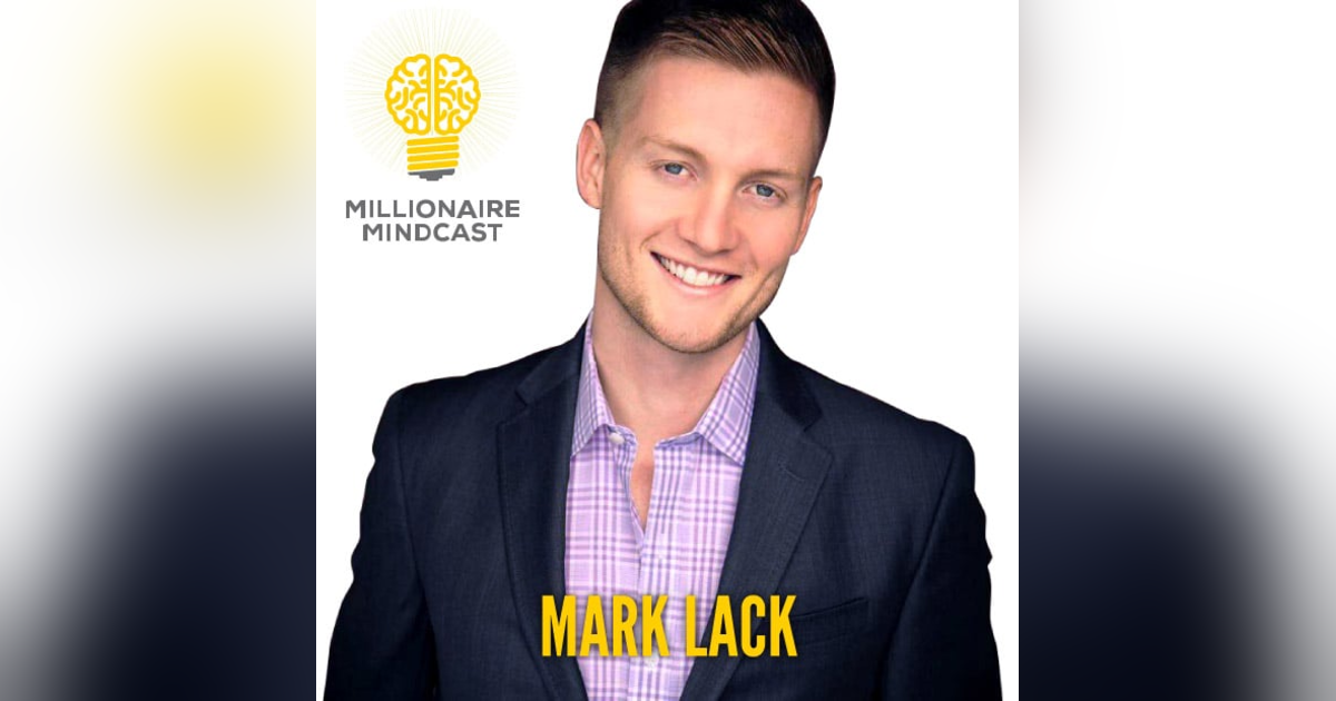 095 - The Millennial Mindset for Making Millions and Building a Billion Dollar Network | Mark Lack 095 - The Millennial Mindset for Making Millions and Building a Billion Dollar Network | Mark Lack
