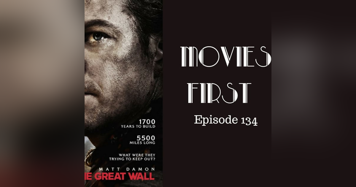 136: The Great Wall - Movies First with Alex First Episode 134 136: The Great Wall - Movies First with Alex First Episode 134