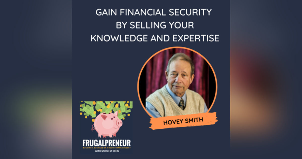 Gain Financial Security by Selling Your Knowledge and Expertise with Hovey Smith Gain Financial Security by Selling Your Knowledge and Expertise with Hovey Smith