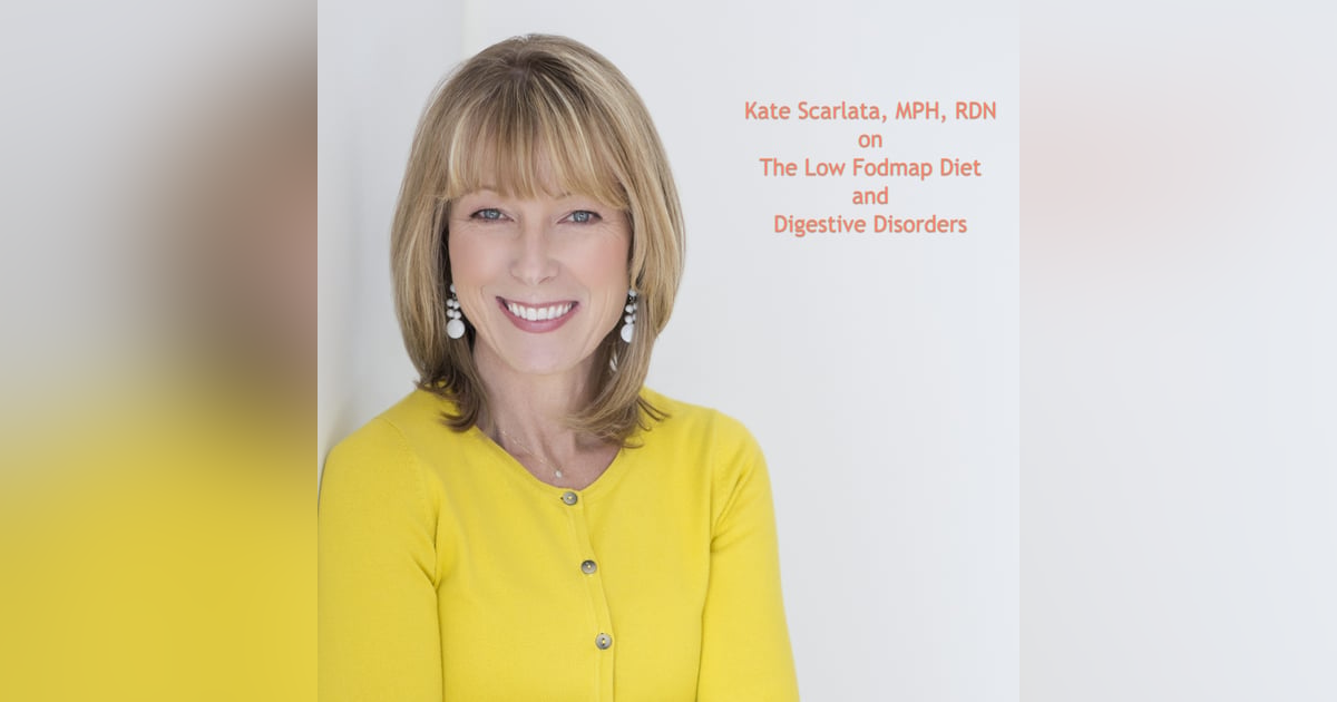 Kate Scarlata, MPH, RDN on The Low Fodmap Diet, IBS, Bloating, Constipation, and More Kate Scarlata, MPH, RDN on The Low Fodmap Diet, IBS, Bloating, Constipation, and More