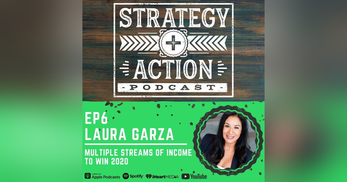 Ep6 Laura Garza - Winning 2020 with Multiple Streams of Income Ep6 Laura Garza - Winning 2020 with Multiple Streams of Income