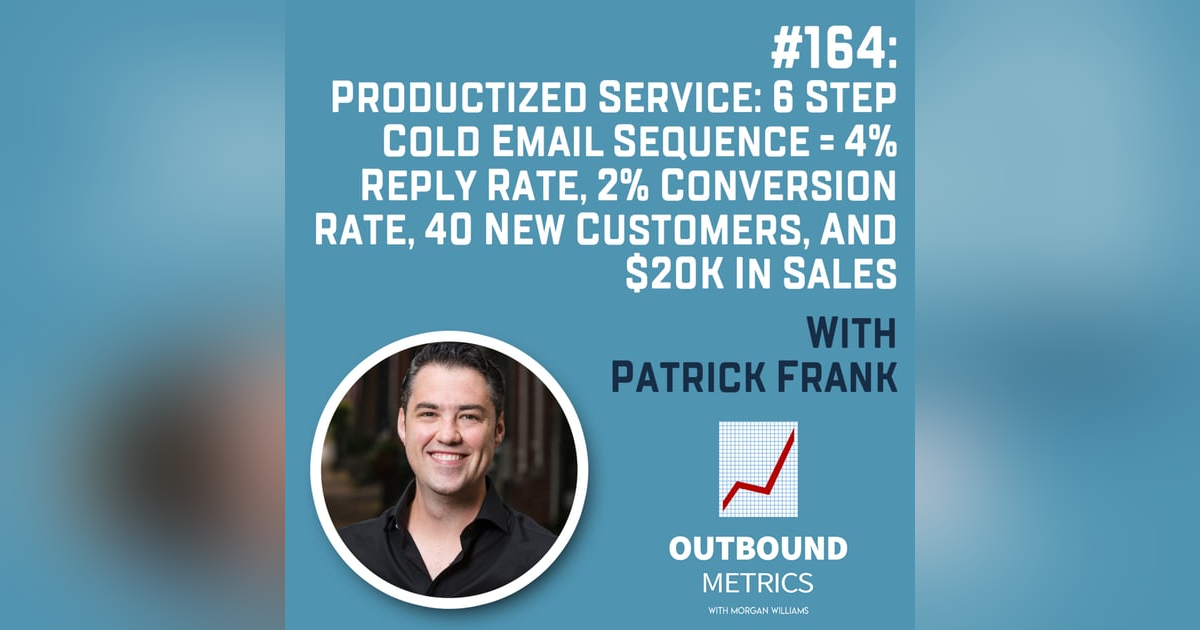 #164: Productized Service: 6 Step Cold Email Sequence = 4% reply rate, 2% conversion rate, 40 new customers, and $20k in sales (Patrick Frank) #164: Productized Service: 6 Step Cold Email Sequence = 4% reply rate, 2% conversion rate, 40 new customers, and $20k in sales (Patrick Frank)