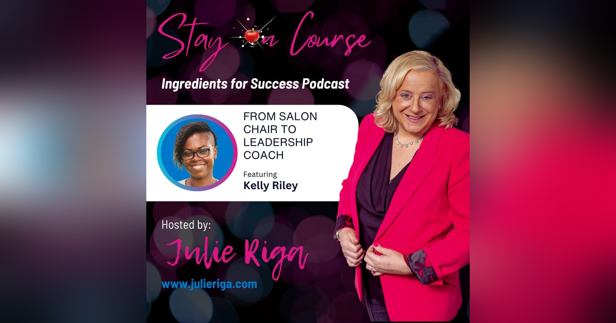 From Salon Chair to Leadership Coach with Kelly Riley From Salon Chair to Leadership Coach with Kelly Riley