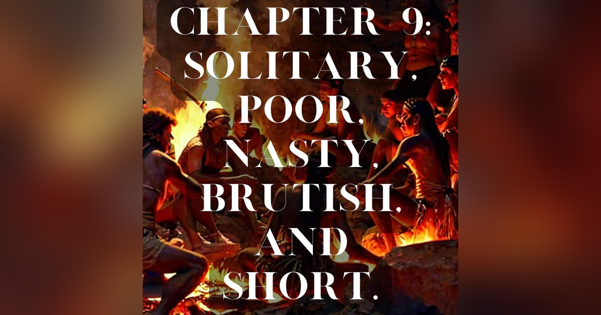 Chapter 9: Solitary, Poor, Nasty, Brutish, and Short Chapter 9: Solitary, Poor, Nasty, Brutish, and Short