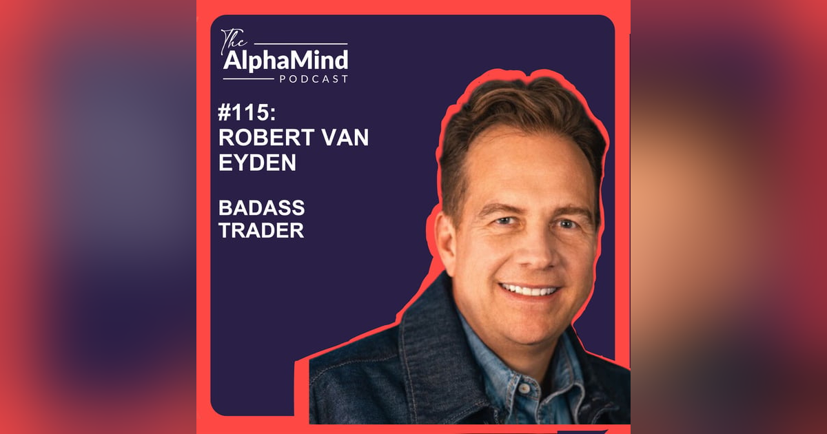 #115 Robert Van Eyden: Badass Trader - How to Trade Your Way To Riches #115 Robert Van Eyden: Badass Trader - How to Trade Your Way To Riches