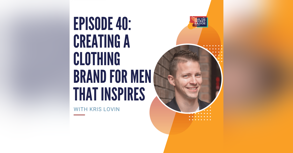 Episode 40: Creating a Clothing Brand for Men that Inspires with Kris Lovin Episode 40: Creating a Clothing Brand for Men that Inspires with Kris Lovin
