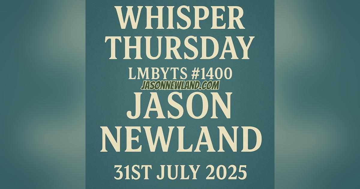 (music) Whisper Thursday | LMBYTS #1400 | Jason Newland | 31st July 2025 (music) Whisper Thursday | LMBYTS #1400 | Jason Newland | 31st July 2025