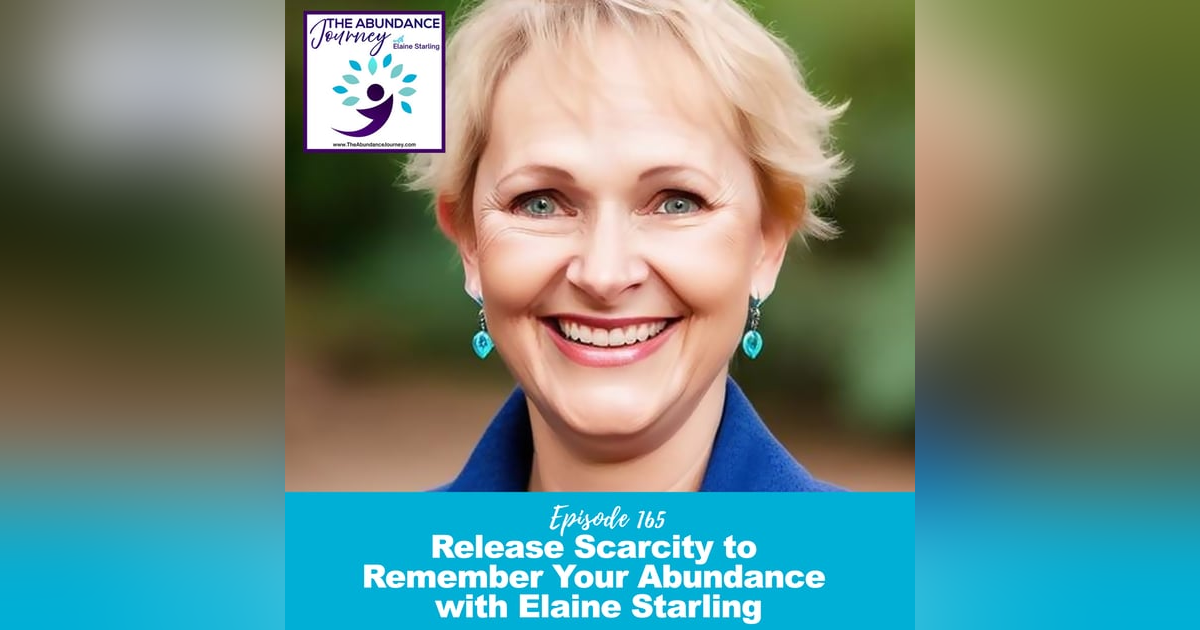 Release Scarcity to Remember Your Abundance with Elaine Starling Release Scarcity to Remember Your Abundance with Elaine Starling