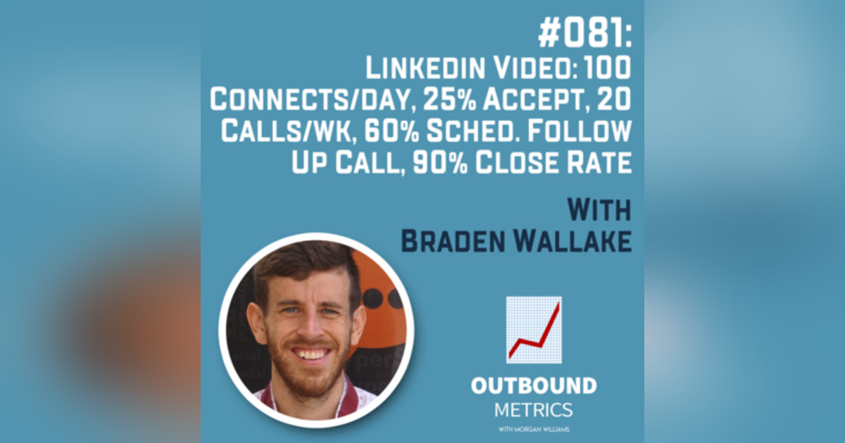 #081: LinkedIn Video: 100 connects/day, 25% accept, 20 calls/wk, 60% sched. follow up call, 90% close rate (Braden Wallake) #081: LinkedIn Video: 100 connects/day, 25% accept, 20 calls/wk, 60% sched. follow up call, 90% close rate (Braden Wallake)